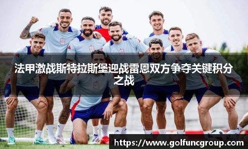 法甲激战斯特拉斯堡迎战雷恩双方争夺关键积分之战